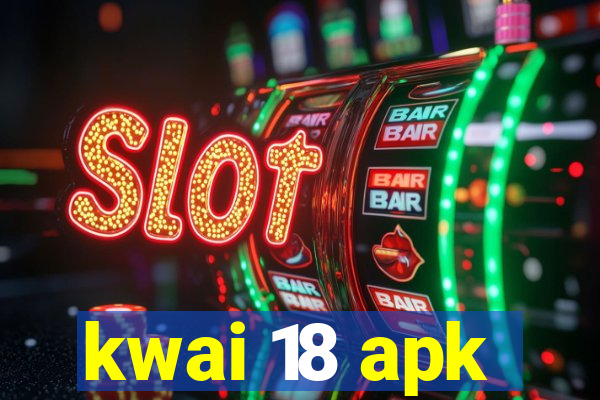 kwai 18 apk